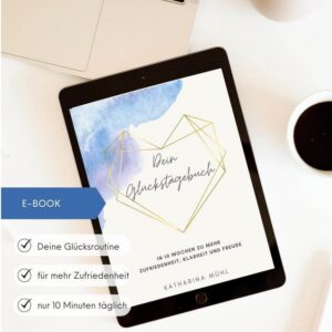 Glückstagebuch –
In 10 Wochen zu mehr Zufriedenheit, Klarheit und Freude, von Katharina Mühl